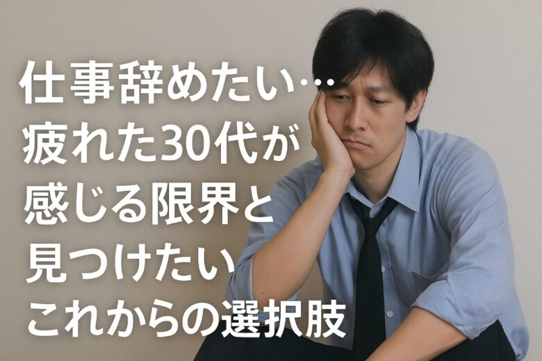 仕事 辞めたい 疲れた 30代